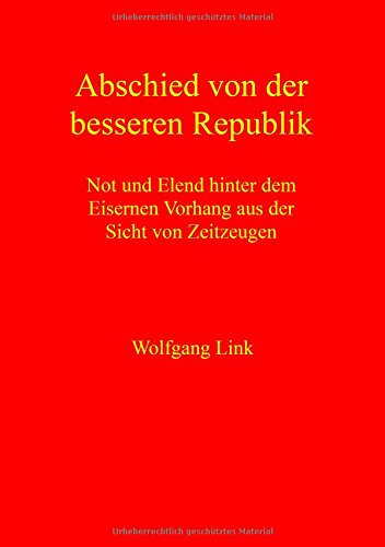 Abschied von der besseren Republik: Not und Elend hinter dem Eisernen Vorhang aus der Sicht von Zeitzeugen