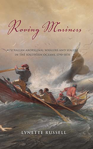 Roving Mariners: Australian Aboriginal Whalers and Sealers in the Southern Oceans, 1790-1870 (Tribal Worlds: Critical Studies in American Indian Nation Building)