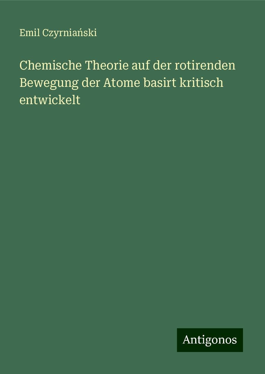 Chemische Theorie auf der rotirenden Bewegung der Atome basirt kritisch entwickelt