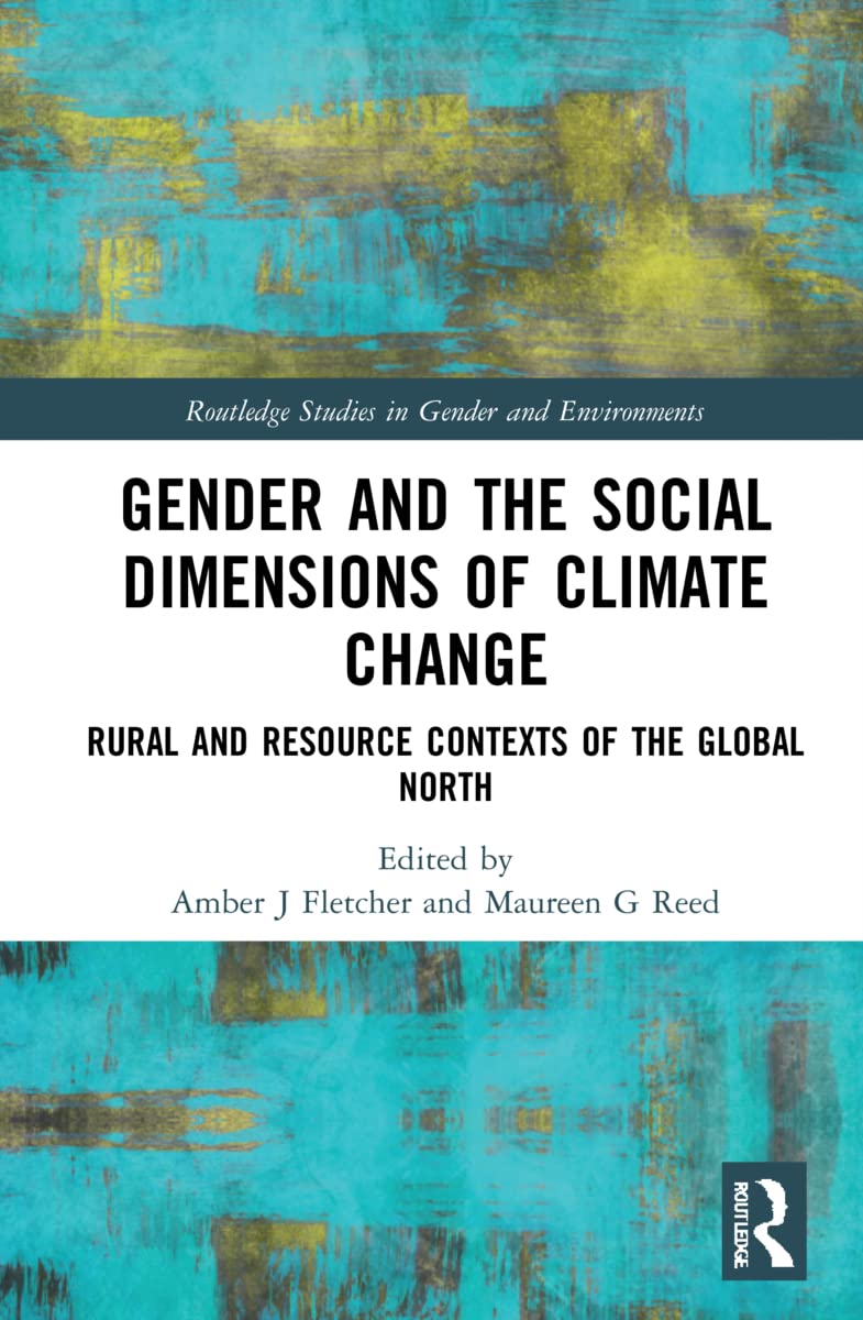 Gender and the Social Dimensions of Climate Change: Rural and Resource Contexts of the Global North (Routledge Studies in Gender and Environments)