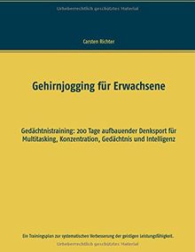 Gehirnjogging für Erwachsene: Gedächtnistraining: 200 Tage aufbauender Denksport für Multitasking, Konzentration, Gedächtnis und Intelligenz