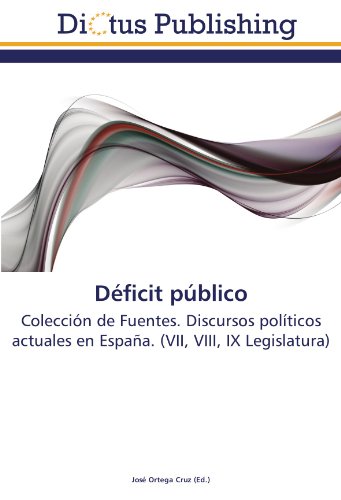 Déficit público: Colección de Fuentes. Discursos políticos actuales en España. (VII, VIII, IX Legislatura)