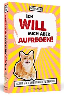 Ich will mich aber aufregen! - Das Buch für den kleinen Ärger zwischendurch