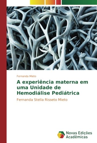 A experiência materna em uma Unidade de Hemodiálise Pediátrica: Fernanda Stella Risseto Mieto