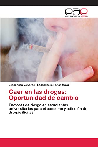Caer en las drogas: Oportunidad de cambio: Factores de riesgo en estudiantes universitarios para el consumo y adicción de drogas ilícitas