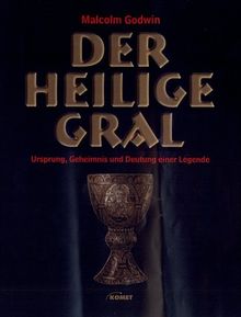 Der Heilige Gral.Ursprung, Geheimnis und Deutung einer Legende