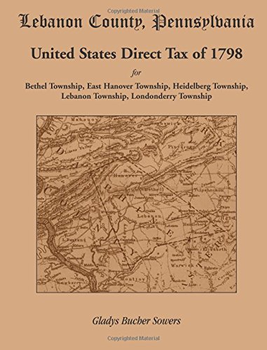 Lebanon County, Pennsylvania, United States Direct Tax of 1798 for the Bethel Township, East Hanover Township, Heidelberg Township, Lebanon Township, Londonderry Township