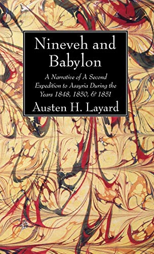 Nineveh and Babylon: A Narrative of a Second Expedition to Assyria During the Years 1848, 1850, & 1851