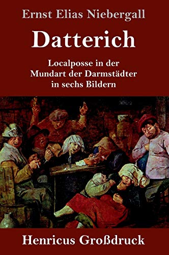 Datterich (Großdruck): Localposse in der Mundart der Darmstädter in sechs Bildern