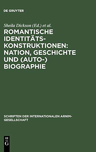 Romantische Identitätskonstruktionen: Nation, Geschichte und (Auto-)Biographie: Glasgower Kolloquium der Internationalen Arnim-Gesellschaft (Schriften der Internationalen Arnim-Gesellschaft, Band 4)