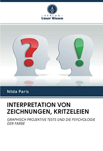 INTERPRETATION VON ZEICHNUNGEN, KRITZELEIEN: GRAPHISCH PROJEKTIVE TESTS UND DIE PSYCHOLOGIE DER FARBE