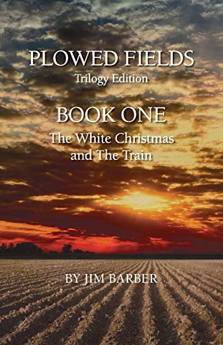Plowed Fields Trilogy Edition: Book One - The White Christmas and The Train