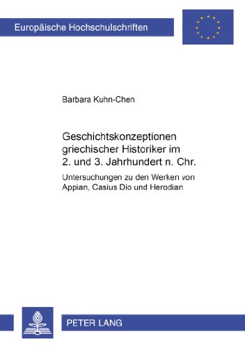 Geschichtskonzeptionen griechischer Historiker im 2. und 3. Jahrhundert n. Chr.: Untersuchungen zu den Werken von Appian, Cassius Dio und Herodian ... / Publications Universitaires Européennes)