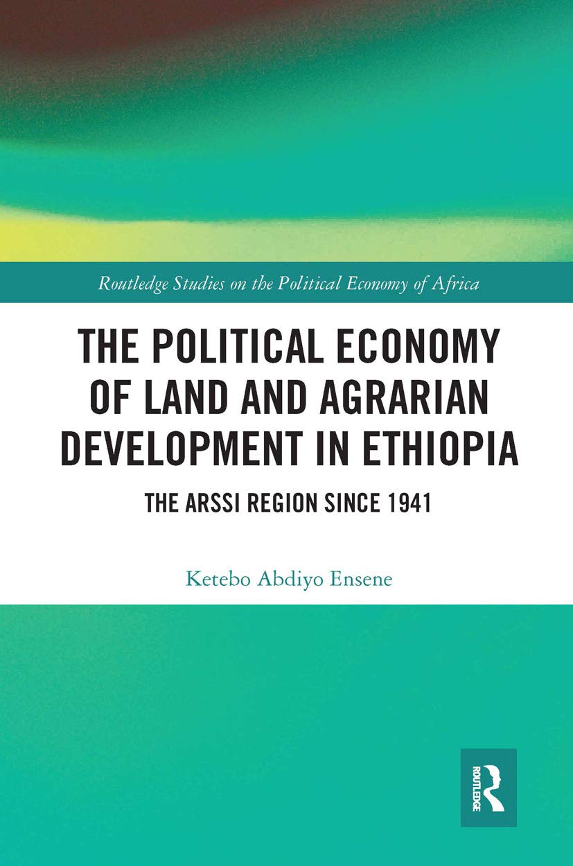 The Political Economy of Land and Agrarian Development in Ethiopia: The Arssi Region since 1941 (Routledge Studies on the Political Economy of Africa)