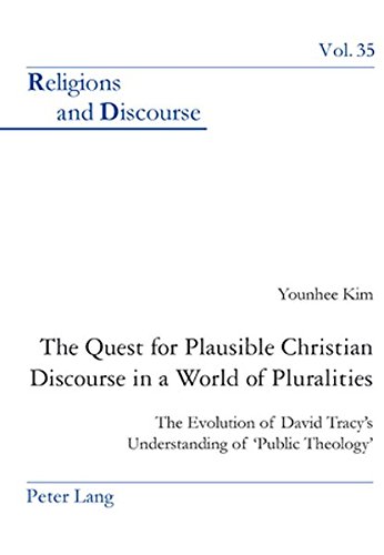 The Quest for Plausible Christian Discourse in a World of Pluralities: The Evolution of David Tracy's Understanding of 'Public Theology' (Religions and Discourse)