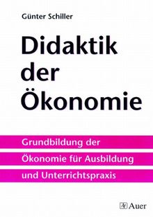 Didaktik der Ökonomie: Grundbildung der Ökonomie für Ausbildung und Unterrichtspraxis