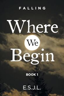 Where We Begin: Book 1 (Falling) von E. S. J. L.