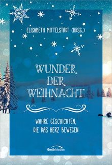 Wunder der Weihnacht: Wahre Geschichten, die das Herz berühren