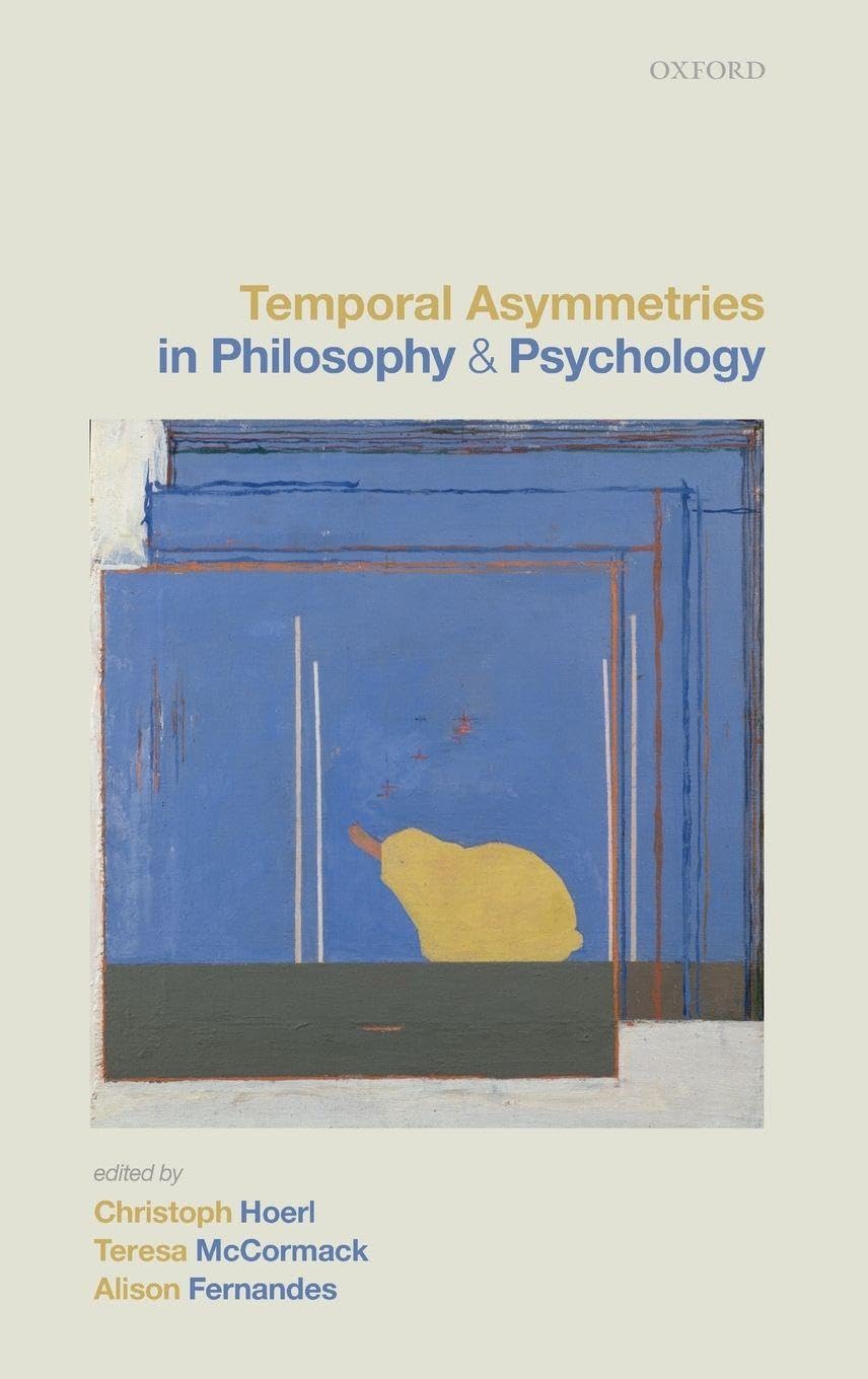 Christoph Hoerl Temporal Asymmetries In Philosophy And Psychology