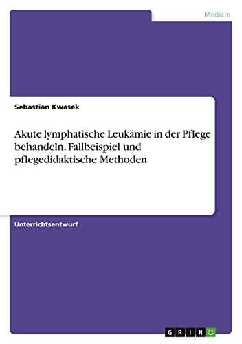 Akute lymphatische Leukämie in der Pflege behandeln. Fallbeispiel und pflegedidaktische Methoden
