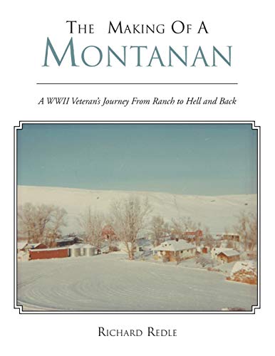 The Making Of A Montanan: A WWII Veteran's Journey from Ranch to Hell