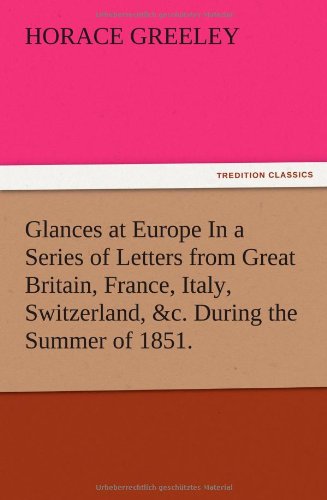Glances at Europe In a Series of Letters from Great Britain, France, Italy, Switzerland, &c. During the Summer of 1851.
