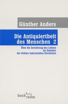 Die Antiquiertheit des Menschen. Band II: Über die Zerstörung des Lebens im Zeitalter der dritten industriellen Revolution.: BD II