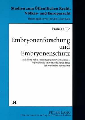 Embryonenforschung und Embryonenschutz: Rechtliche Rahmenbedingungen sowie nationale, regionale und internationale Standards der pränatalen Biomedizin ... Öffentlichen Recht, Völker- und Europarecht)
