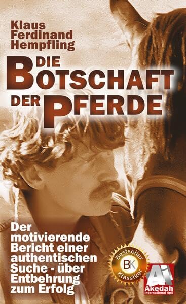 Die Botschaft der Pferde: Der motivierende Bericht einer authentischen Suche - über Entbehrung zum Erfolg