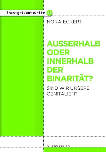 Außerhalb oder innerhalb der Binarität?: Sind wir unsere Genitalien? (in*sight/out*write)