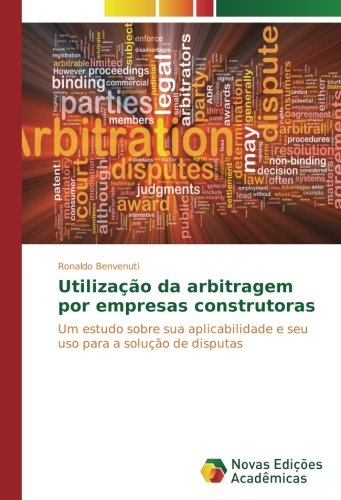 Utilização da arbitragem por empresas construtoras: Um estudo sobre sua aplicabilidade e seu uso para a solução de disputas