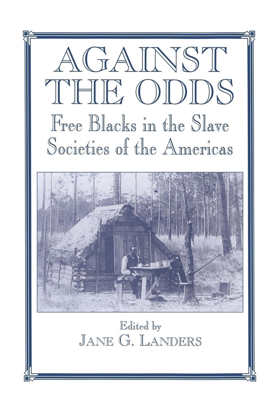 Against the Odds: Free Blacks in the Slave Societies of the Americas (Studies in Slave and Post-Slave Societies and Cultures)
