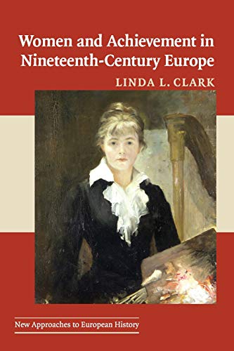 Women and Achievement in Nineteenth-Century Europe (New Approaches to European History, Band 40)