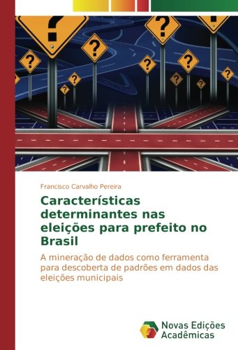 Características determinantes nas eleições para prefeito no Brasil: A mineração de dados como ferramenta para descoberta de padrões em dados das eleições municipais