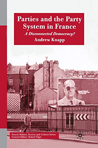 Parties and the Party System in France: A Disconnected Democracy? (French Politics, Society and Culture)