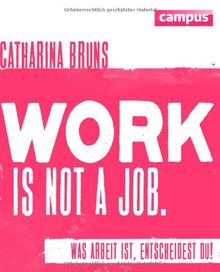 work is not a job (pinke Ausgabe): Was Arbeit ist, entscheidest du!