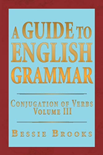 A Guide To English Grammar: Conjugation of Verbs Volume III: Conjugation of Verbs Volume 3