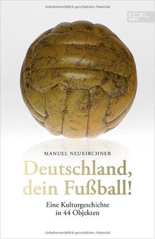 Deutschland, dein Fußball!: Eine Kulturgeschichte in 44 Objekten von Neukirchner, Manuel | Buch | Zustand sehr gut