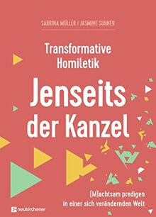 Transformative Homiletik - Jenseits der Kanzel: (M)achtsam predigen in einer sich verändernden Welt (Interdisziplinäre Studien zur Transformation)