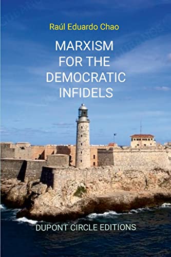 MARXISM FOR THE DEMOCRATIC INFIDELS: A STEP BY STEP CASE STUDY ON HOW TO TURN AN ADVANCING SOCIETY INTO AN UNDERDEVELOPED MISERABLE CESSPOOL