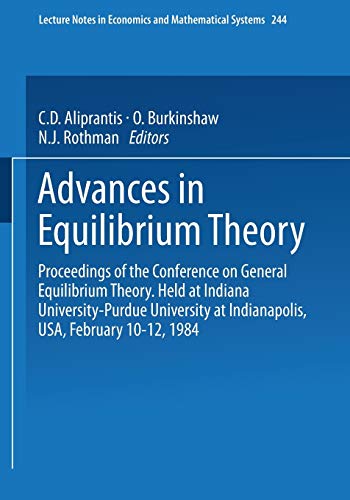 Advances in Equilibrium Theory: Proceedings Of The Conference On General Equilibrium Theory. Held At Indiana University-Purdue University At . . . ... and Mathematical Systems, 244, Band 244)