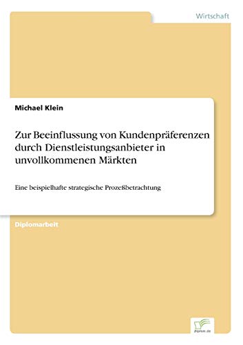 Zur Beeinflussung von Kundenpräferenzen durch Dienstleistungsanbieter in unvollkommenen Märkten: Eine beispielhafte strategische Prozeßbetrachtung