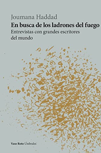 En busca de los ladrones del fuego: Entrevistas con grandes escritores del mundo (Umbrales, Band 43)