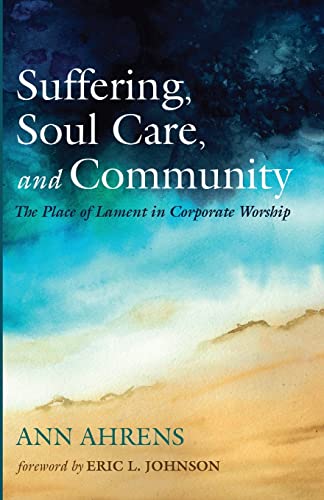 Suffering, Soul Care, and Community: The Place of Lament in Corporate Worship