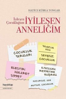 Iyilesen Cocuklugum Iyilesen Anneligim: Cocukluk Yaralari, Yalnizlik Hissi, Sevgisiz Cocukluk, Elestiri, Hakaret, Siddet, Kiyaslama