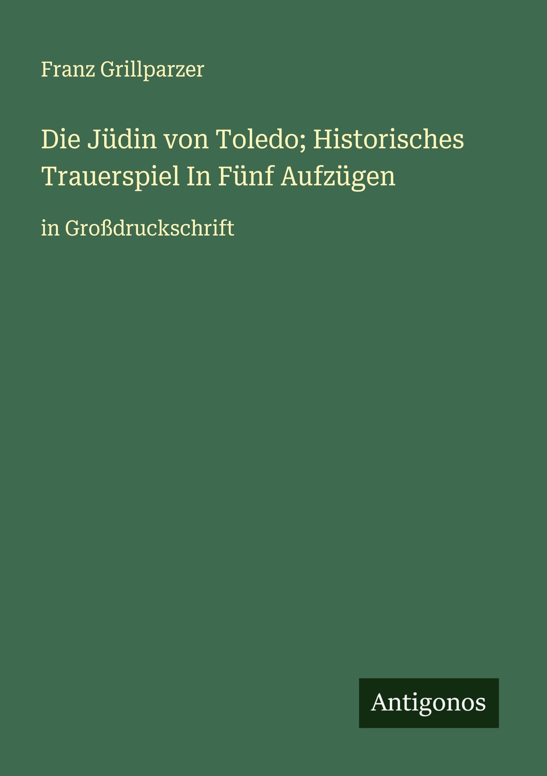 Die Jüdin von Toledo; Historisches Trauerspiel In Fünf Aufzügen: in Großdruckschrift