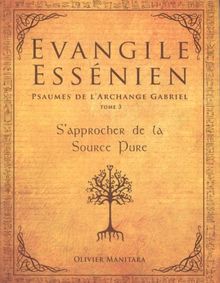 Evangile essénien : psaumes de l'archange Gabriel. Vol. 3. S'approcher de la source pure
