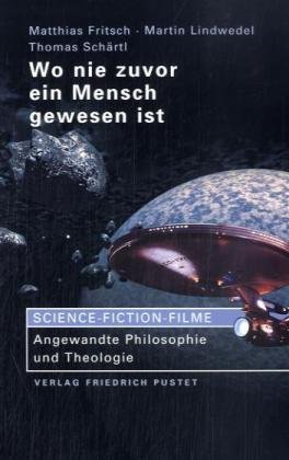 Wo Nie Zuvor Ein Mensch Gewesen Ist Science Fiction Filme Angewandte Philosophie Und Theologie Von Matthias Fritsch