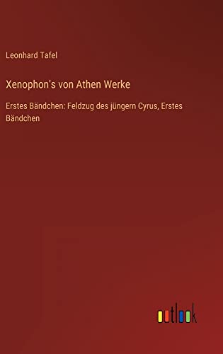 Xenophon's von Athen Werke: Erstes Bändchen: Feldzug des jüngern Cyrus, Erstes Bändchen