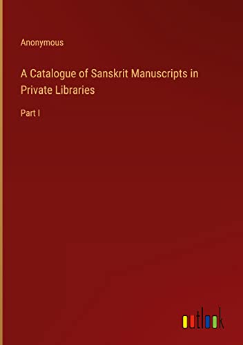 A Catalogue of Sanskrit Manuscripts in Private Libraries: Part I